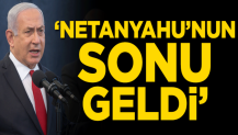 ‘Netanyahu'nun sonu geldi’