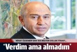 Nihat Özdemir: 100 milyon dolar verdim...