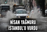 Nisan yağmuru İstanbul'u vurdu