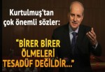 Numan Kurtulmuş: Birer birer ölmeleri tesadüf değil