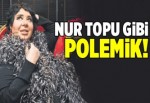 Nur topu gibi polemik