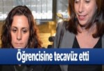 Öğrencisine tecavüz etti