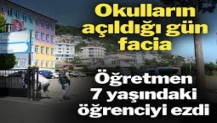 Okulların açıldığı gün facia! Öğretmen 7 yaşındaki öğrenciyi ezdi