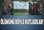 Ölümünü kutladılar