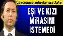 Ömer Coşkun'un eşi ve kızı mirasını istemedi