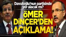 Ömer Dinçer, Davutoğlu'nun partisinde yer alacak mı? Açıklama geldi!