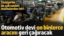 Otomotiv devi on binlerce aracını geri çağıracak. Türkiye'de en çok satılan markalardan biri