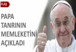 Papa tanrının memleketini açıkladı!