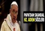 Papa'dan skandal 'Hz Adem' sözleri