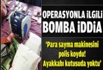 'Para sayma makinesini polis getirdi'