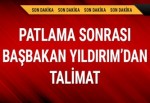 Patlama sonrası Başbakan Yıldırım'dan talimat