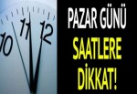 Pazar günü saatlere dikkat!