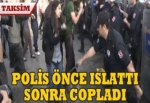 Polis önce ıslattı sonra copladı