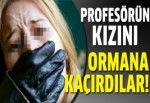 Profesörün kızını ormana kaçırdılar