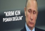 Putin 'Kırım konusunda pişman değilim' dedi