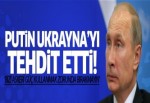 Putin Ukrayna'yı tehdit etti!