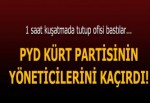 PYD Kürt partisinin yöneticilerini kaçırdı