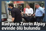 Radyocu Zerrin Alpay evinde ölü bulundu