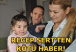 Recep Sert'ten kötü haber!