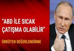 Rus uzmanlar: ABD ve Rusya arasında sıcak çatışma olabilir