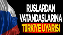 Ruslardan vatandaşlarına Türkiye uyarısı