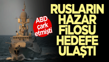 Rusların Hazar Filosu hedefe ulaştı