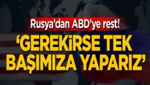 Rusya'dan ABD'ye rest! 'Gerekirse tek başımıza yaparız'