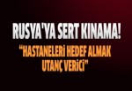 Rusya'ya sert kınama! 'Hastaneleri hedef almak utanç verici'