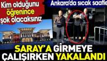 Saray’a girmeye çalışırken yakalandı.