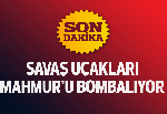 Savaş uçakları Mahmur'u bombalıyor