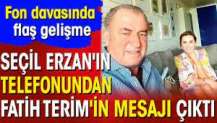 Seçil Erzan'ın telefonundan Fatih Terim'in mesajı çıktı. Fon davasında flaş gelişme