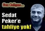 Sedat Peker tahliye olamayacak