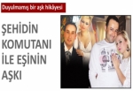 Şehidin komutanı ile eşinin aşkı