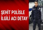 Şehit polis memuruyla ilgili acı detay