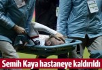 Semih Kaya hastanelik oldu