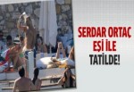 Serdar Ortaç eşi Chloe ile tatilde