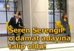 Seren Serengil o damat adayına talip oldu!