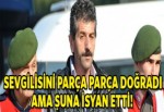 Sevgilisini parçaladı ama 'hırsızlık' suçlamasına isyan etti!