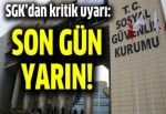 SGK'dan kritik uyarı: Son gün yarın