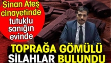 Sinan Ateş cinayetinde tutuklu sanığın evinde toprağa gömülü silahlar bulundu