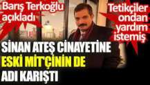 Sinan Ateş cinayetine eski MİT'çinin de adı karıştı.