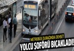 Şirinevler'de yolcu metrobüs şoförünü bıçakladı