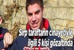 Sırp taraftar cinayetinde 5 taraftar gözaltında