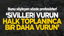 "Sivilleri vurun, halk oraya toplanınca bir daha vurun" rezilliği