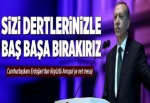 Sizi dertlerinizle baş başa bırakırız..