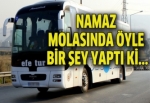 Şoför namaz molasında yolcuyu bırakıp gitti