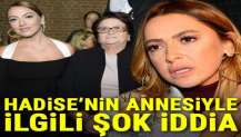 Şok iddia! Hadise'nin annesi intihar girişiminde bulundu