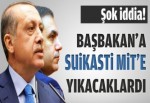 Suikastı MİT‘e yıkacaklardı!