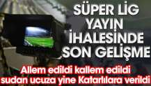 Süper Lig yayın ihalesinde son gelişme