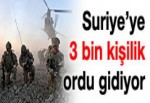 Suriye'ye 3 bin kişilik ordu gidiyor